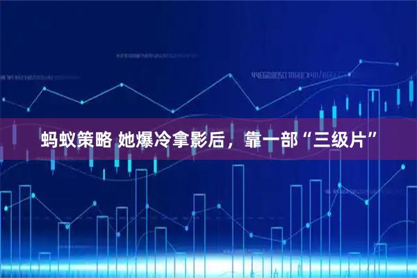 蚂蚁策略 她爆冷拿影后，靠一部“三级片”