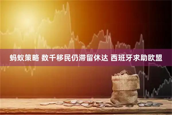 蚂蚁策略 数千移民仍滞留休达 西班牙求助欧盟